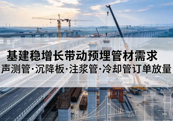 金寨基建稳增长带动预埋监测管材需求，声测管、沉降板、注浆管订单持续放量